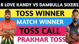 B love kandy Vs Dambulla sixers toss prediction today aaj ka toss kon jeetega