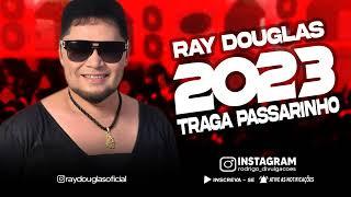 RAY DOUGLAS 2023 - TRAGA PASSARINHO - GRANDES SUCESSOS