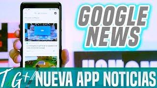 El nuevo GOOGLE NEWS lo tiene todo