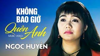Ngọc Huyền - KHÔNG BAO GIỜ QUÊN ANH  Official MV