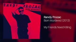 Randy Prozac - My Friends Need Killing