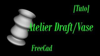 9-Tutoriel Freecad Intro Atelier Draft et objet de type Vase