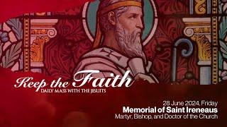 KEEP THE FAITH Daily Mass with the Jesuits  28 Jun 24 Friday  St. Ireneaus Bishop & Martyr