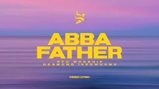 Abba Father  Official Lyric Video  PFC Worship & Desmond Ikegwuonu