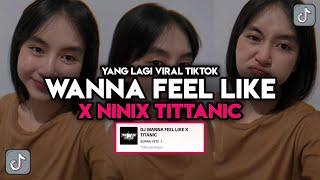 DJ WANNA FEEL LIKE X NINIX TITTANIC VIRAL TIKTOK