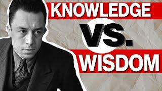 The Difference between Knowledge and Wisdom  Albert Camus