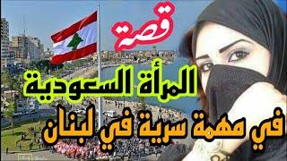 قصة المرأة السعودية والمهمة السرية في لبنان قصص واقعية