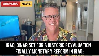 Iraqi Dinar Set for a Historic Revaluation-Finally Monetary Reform in Iraq