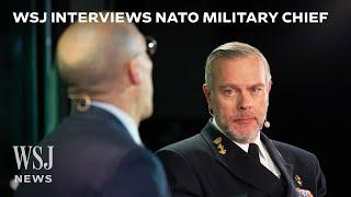 NATO Military Chief on How Countries Can Prepare for War a Second Trump Presidency and More  WSJ