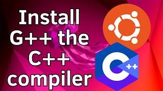 How to Install G++ the C++ compiler on Ubuntu 22.04 LTS Linux