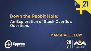 Down the Rabbit Hole An Exploration of Stack Overflow Questions - Marshall Clow - CppCon 2021