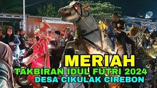 MERIAH  Pawai Takbiran Keliling Idul Fitri 2024 Desa Cikulak Cirebon