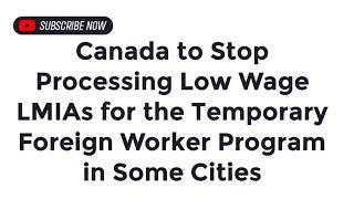 Canada to Stop Processing Low Wage LMIAs for the Temporary Foreign Worker Program in Some Cities