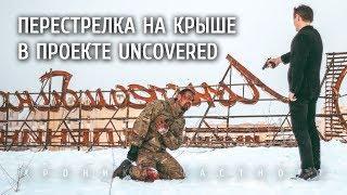  ПЕРЕСТРЕЛКА НА КРЫШЕ В ПРОЕКТЕ UNCOVERED  - хроника частного