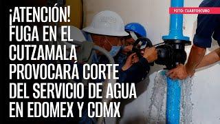 ¡Atención Fuga en el Cutzamala provocará corte del servicio de agua en Edomex y CdMx