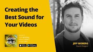 006 How to Create the Best Sound for Your Videos w Jeff Moberg — Depth of Field Podcast