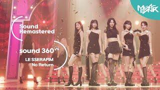 사운드 360° 뮤직뱅크 르세라핌LE SSERAFIM  No Return Sound Remastered 공간음향 Ver. ㅣKBS 230505 방송