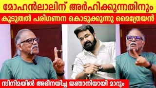 മോഹൻലാലിന് അർഹിക്കുന്നതിനും കൂടുതൽ പരിഗണന കൊടുക്കുന്നു മൈത്രേയൻ  Maithreyan about mohanlal