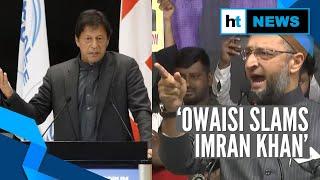 ‘We are proud Indian Muslims’ Owaisi slams Imran Khan over fake videos