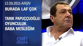 Tarık Papuççuoğlu Kızımın doğuştan oyunculuk yeteneği var - Burada Laf Çok 13.09.2011