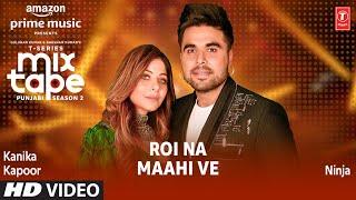 Roi Na Maahi Ve Ep 5  Kanika Kapoor & Ninja  T-Series Mixtape Punjabi Season 2  Radhika & Vinay