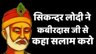 सिकन्दर लोदी ने कबीरदास जी से कहा कि सलाम करो तुम काफिर हो राम राम क्यो करते हो बहुत सुंदर कथा