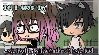 If I Was In My Bully Is The Father Of My Kid  Gacha Life  Original?  Cupcake Gacha - YT