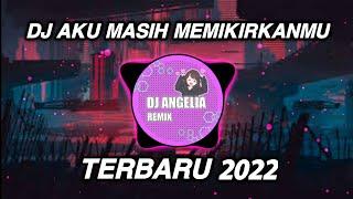 DJ AKU MASIH MEMIKIRKANMU REMIX FULL BASS TERBARU 2022