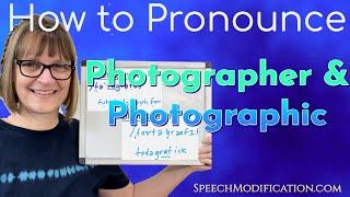 How to Pronounce Photographer and Photographic