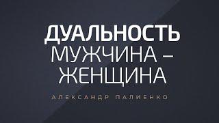 Дуальность Мужчина – Женщина. Александр Палиенко.