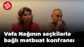 Vəfa Nağının seçkilərlə bağlı mətbuat konfransı