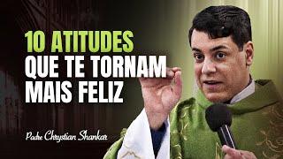 10 atitudes que te tornam mais feliz  - Pe. Chrystian Shankar