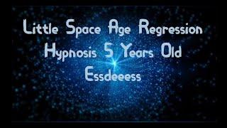 Little Space Age Regression Hypnosis 5 Years Old Essdeeess