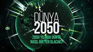 2050 yılında Dünya nasıl bir yer olacak?