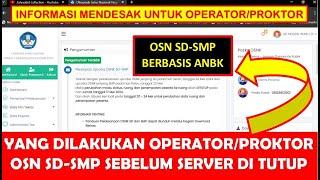 YANG DILAKUKAN OPERATORPROKTOR OSN SD SMP BERBASIS ANBK 2024 SEBELUM SERVER DITUTUP