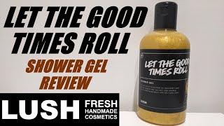 LUSH LET THE GOOD TIMES ROLL SHOWER GEL REVIEWNEW COMMUNITY RELEASE