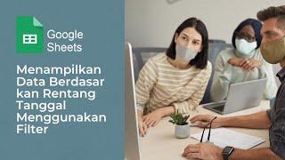 Menampilkan Data Berdasarkan Rentang Tanggal Menggunakan Filter di Google Sheet