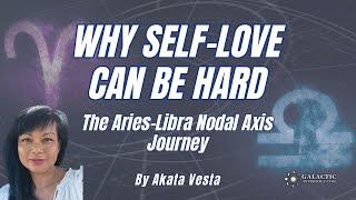 Why Self Love Can Be Hard - LibraAries Nodal Axis by Akata Vesta QSG Practitioner