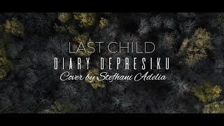 Last Child - Diary Depresiku Cover By Stefhani Adelia  Last Child - Diary Depresiku Lirik Lagu