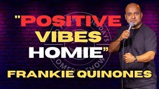 Positive Vibes Homie  Frankie Quinones  Stand Up Comedy