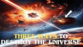 Three Ways to Destroy the Universe