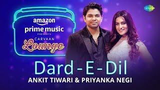 Dard - E - Dil  Carvaan Lounge  Ankit Tiwari  Priyanka Negi  Arko  Anupriya Goenka