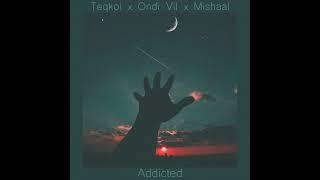 Teqkoi x Ondi Vil x Mishaal - Addicted