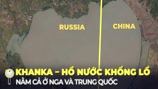 KHANKA – HỒ NƯỚC BIÊN GIỚI KHỔNG LỒ NẰM GIỮA NGA VÀ TRUNG QUỐC