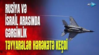 İsrail Rusiya hərbi bazasının yaxınlığını bombaladı rus döyüş təyyarələri havaya qalxdı - GƏRGİNLİK