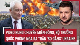 Bản tin Thế giới Rung chuyển miền Đông Bộ trưởng Quốc phòng Nga ra trận ‘so găng’ Ukraine