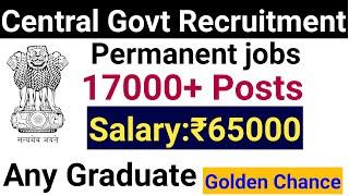 17700 PERMANENT CENTRAL GOVT VACANCIES 2024 I ANY GRADUATE I ALL INDIA GOVT JOBS I NO FEE  100 Rs