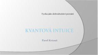 Pavel Krtouš Kvantová intuice MFF-FJDP 27.4.2023