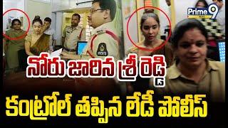 LIVE-నోరు జారిన శ్రీ రెడ్డి..కంట్రోల్ తప్పిన లేడీ పోలీస్  Sri Reddy Tongue Slip  Prime9 News