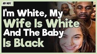 Im White My Wife Is White And The Baby Is Black  Reddit Relationship Stories